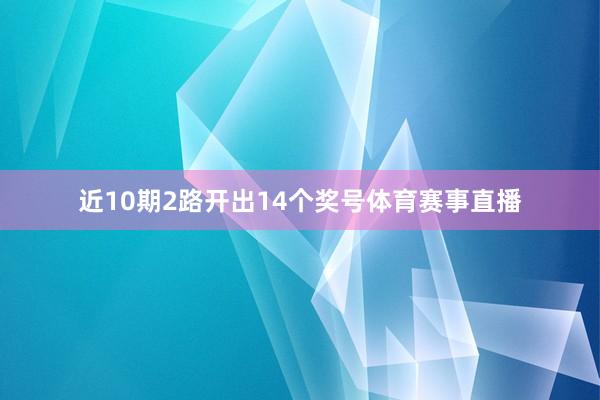 近10期2路开出14个奖号体育赛事直播