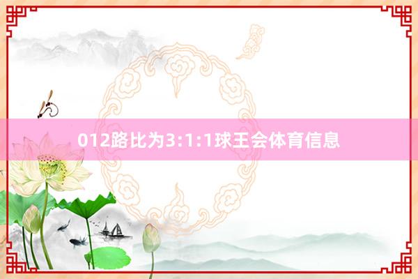 012路比为3:1:1球王会体育信息