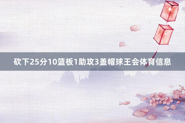 砍下25分10篮板1助攻3盖帽球王会体育信息